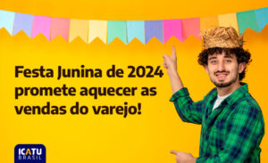 festas juninas de 2024 promete aquecer o varejo