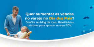 dia dos pais com a icatu brasil no trade marketing 2024