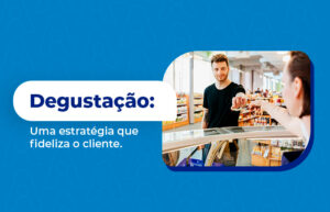 degustação no pdv uma estratégia que fideliza clientes