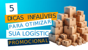 5 dicas infalíveis logística promocional icatu brasil